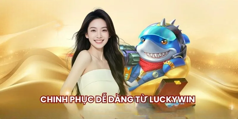 Bắn Cá Luckywin – Siêu Phẩm Giải Trí Bom Tấn Đỉnh Cao 2026